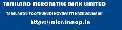 TAMILNAD MERCANTILE BANK LIMITED  TAMIL NADU TOOTHUKUDI KOVILPATTI KAZHUGUMALAI  micr code